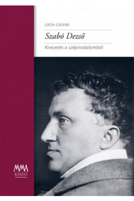 Gróh Gáspár:  Szabó Dezső - Kivezetés a szépirodalomból