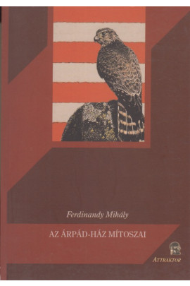 Ferdinandy Mihály: Az Árpád-ház mítoszai