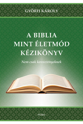 Győrfi Károly:  Biblia, mint életmód kézikönyv – Nem csak keresztényeknek.