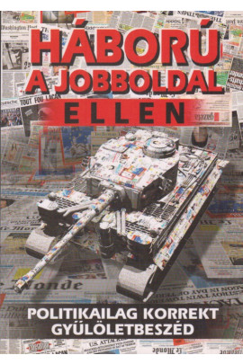 Háború a jobboldal ellen. Politikailag korrekt gyűlöletbeszéd. Tóth Gy. László gyűjtése