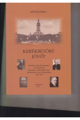 Hévizi Józsa: Kerékbetört jövő? Katolikus társadalomépítés, szociálpolitika