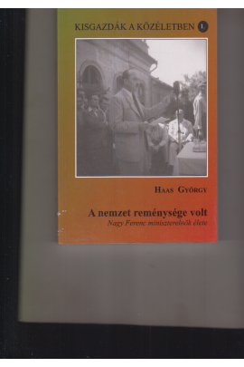 Haas György: A nemzet reménysége volt. Nagy Ferenc miniszterelnök élete