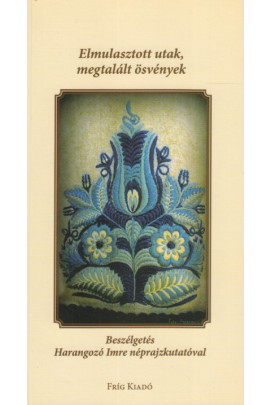 Elmulasztott utak, megtalált ösvények. Beszélgetés Harangozó Imre néprajzkutatóval