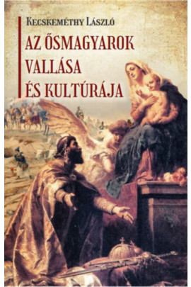 Kecsleméthy László: Az ősmagyarok vallása és kultúrája