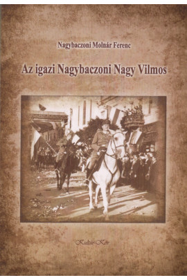 Nagybaczoni Molnár Ferenc: Az igazi Nagybaczoni Nagy Vilmos