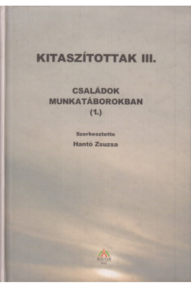 Hantó Zsuzsa szerk.: Kitaszítottak III. Családok munkatáborokban
