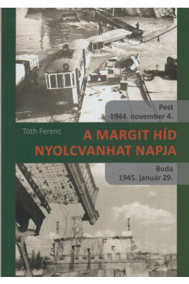 A Margit híd nyolcvanhat napja. Pest, 1944.november 4 - Buda, 1945. január 29.