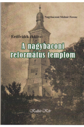 Nagybaconi Molnár Ferenc: Erdővidék ékköve: A nagybaconi református templom.