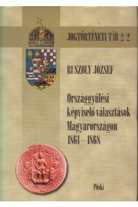 Ruszoly József:Országgyűlési képviselő-választások Magyarországon 1861-1868
