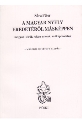 Sára Péter: A magyar nyelv eredetéről másképpen. Magyar-török rokon szavak, szókapcsolatok