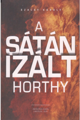 Szalay Károly: A sátánizált Horthy