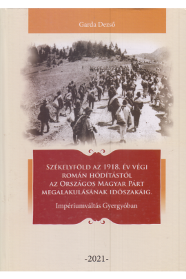 Garda Dezső: Székelyföld az 1918. év végi román hódítástól az Országos Magyar Párt megalakításának időszakáig