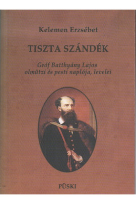 Kelemen Erztsébet: Tiszta szándék, Gróf Batthyány Lajos olmützi és pesti naplója, levelei