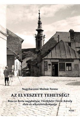 Nagybaczoni Molnár Ferenc: AZ ELVESZETT TEHETSÉG? – Boncza Berta nagybátyja: Törökfalvi Török Károly élete és alkotótevékenysége