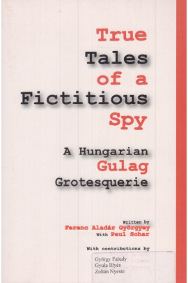 True Tales of a Fictitious Spy. A Hungarian Gulag Grotesquerie
