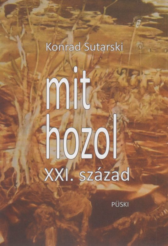 Konrad Sutarski: Mit hozol XXI. század - Püski Könyv Kiadó