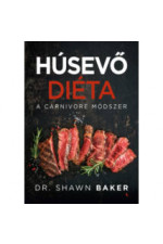 Dr. Shawn B aker: Húsevő diéta. A carnivore módszer