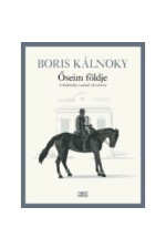 Boris Károly: Őseim földje. A Kálnoky családtörténete