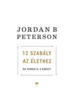 Jordan B. Peterson: 12 szabály az élethez. Így kerüld el a káoszt.
