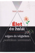 Sütő Gábor: Élet és halál, véges és végtelen politikus szemmel