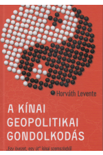 Horváth Levente: A kínai geopolitikai gondolkodás. "Egy övezet, egy út" kínai szemszögből