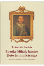 L. Kecskés András: Bozóky Mihály kántor élete és munkássága. (Kicsind-Esztergom-Dömös-Pilismarót)