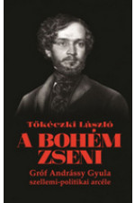  Tőkéczki László A bohém zseni. Gróf Andrássy Gyula szellemi-politikai arcéle
