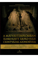 Kásler Miklós - Szentirmay Zoltán szerk: A Mátyás-templomban elhelyezett Árpád-házi csontvázak azonosítása