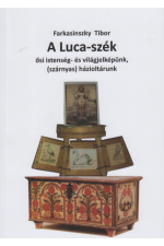 Farkasinszky Tibor: A Luca-szék. Ősi istenség- és világjelképünk, (szárnyas) házioltárunk.