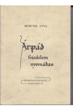 Berenik Anna: Árpád fejedelem nyomában. A félremagyarázot Anonymus IV.