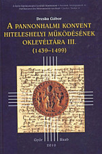 A Pannonhalmi Konvent hiteleshelyi működésének oklevéltára III. (1439-1499)
