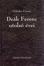 Pölöskei Ferenc: Deák Ferenc utolsó évei