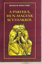 Beleházi id. Bartal György: A Parthus, Hun-Magyar Scythákról