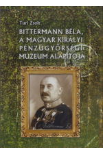 Turi Zsolt: Bittermann Béla, a Magyar Királyi Pénzügyőrségi Múzeum alapítója