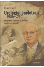 Romics Imre: Urológiai önéletrajz 1965-2021. Szubjektív szemmel az urológia elmúlt évtizedeiről