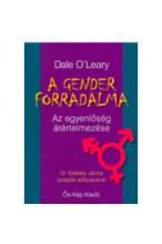 Dale O'Leary: A gender forradalma. Az egyenlőség átértelmezése