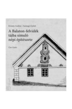 Krizsán András-Somogyi Győző: A Balaton-felvidék tájba simuló népi építészete