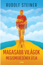 Rudolf Steiner: A magasabb világok megismerésének útja