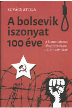 Kovács Attila: A bolsevik iszonyat száz éve A kommunizmus magyarországon 1919-1989-2019 