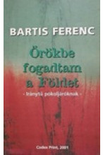 Bartis Ferenc: Örökbe fogadtam a földet - Iránytű pokoljáróknak