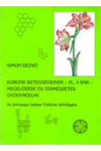 Simon Dezső: Korunk ​betegségeinek – pl. a rák – megelőzése és természetes gyógymódjai 