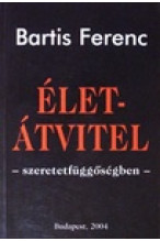 Bartis Ferenc: Életátvitel - szeretetfüggőségben