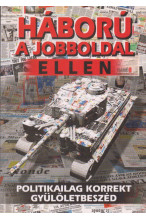 Háború a jobboldal ellen. Politikailag korrekt gyűlöletbeszéd. Tóth Gy. László gyűjtése