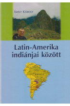 Imely Károly: Latin-Amerika indiánjai között