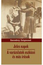 Szendrey Zsigmond: Jeles napok - A varázslatokeszközei és más írások