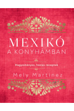 Mely Martínez: Mexikó a konyhámban - Hagyományos, házias receptek