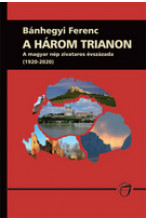 Bánhegyi Ferenc: A három Trianon. A magyar nép zivataros évszázada (1920-2020)