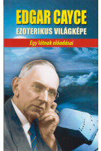 Edgar Cayce ezoterikus világképe. Egy látnok előadásai