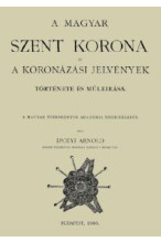 A magyar Szent Korona és a koronázási jelvények története és mûleírása