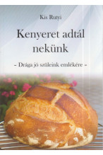 Kis Rutyi: Kenyeret adtál nekünk. Drága jó szüleim emlékére